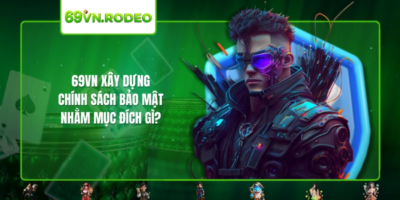 69VN xây dựng chính sách bảo mật nhằm mục đích gì? 69VN xây dựng chính sách bảo mật nhằm mục đích gì?