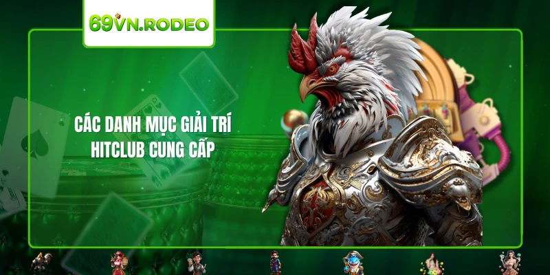 Các danh mục giải trí HITCLUB cung cấp Các danh mục giải trí HITCLUB cung cấp