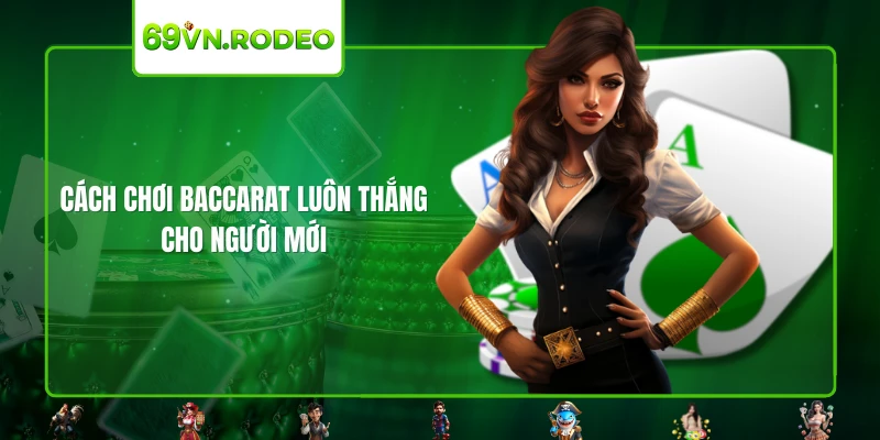 Cách chơi Baccarat luôn thắng cho người mới Cách chơi Baccarat luôn thắng cho người mới