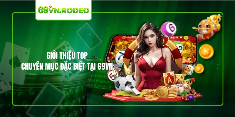 Giới thiệu top chuyên mục đặc biệt tại 69VN Giới thiệu top chuyên mục đặc biệt tại 69VN