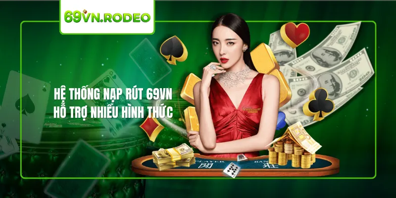 Hệ thống nạp rút 69VN hỗ trợ nhiều hình thức Hệ thống nạp rút 69VN hỗ trợ nhiều hình thức
