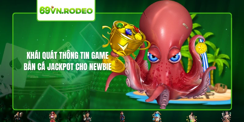 Khái quát thông tin game bắn cá Jackpot cho newbie Khái quát thông tin game bắn cá Jackpot cho newbie