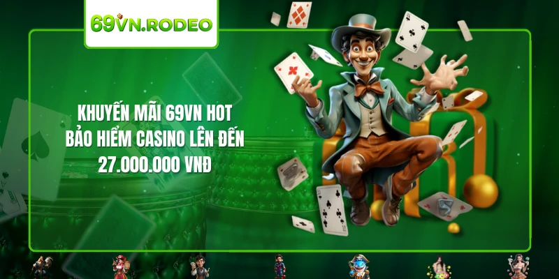Khuyến mãi 69VN hot - Bảo hiểm Casino lên đến 27.000.000 VNĐ Khuyến mãi 69VN hot - Bảo hiểm Casino lên đến 27.000.000 VNĐ