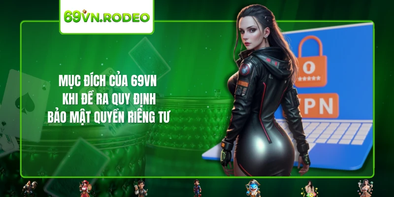 Mục đích của 69VN khi đề ra quy định bảo mật quyền riêng tư Mục đích của 69VN khi đề ra quy định bảo mật quyền riêng tư