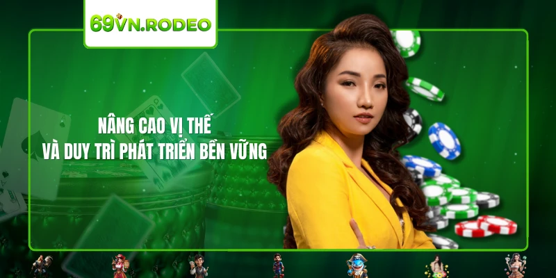 Nâng cao vị thế và duy trì phát triển bền vững Nâng cao vị thế và duy trì phát triển bền vững