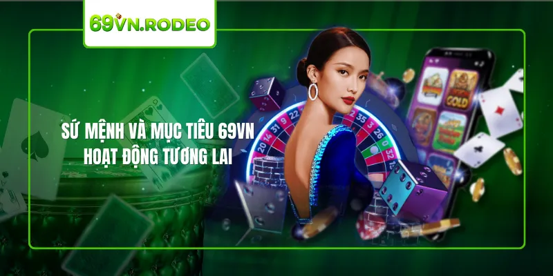 Sứ mệnh và mục tiêu 69VN hoạt động tương lai Sứ mệnh và mục tiêu 69VN hoạt động tương lai