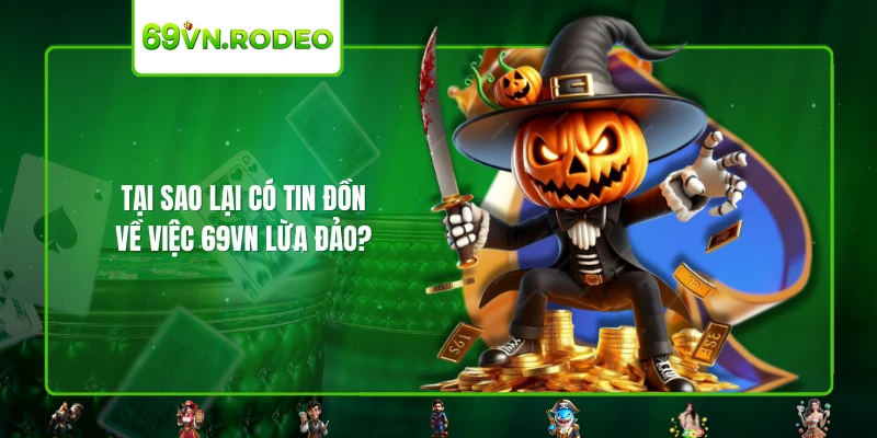Tại sao lại có tin đồn về việc 69VN lừa đảo? Tại sao lại có tin đồn về việc 69VN lừa đảo?
