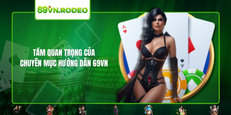 Tầm quan trọng của chuyên mục hướng dẫn 69VN