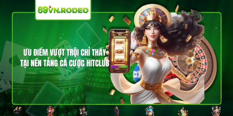 Ưu điểm vượt trội chỉ thấy tại nền tảng cá cược HITCLUB Ưu điểm vượt trội chỉ thấy tại nền tảng cá cược HITCLUB